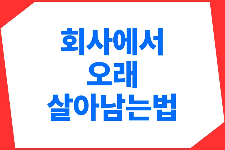 회사에서 오래 살아남는법