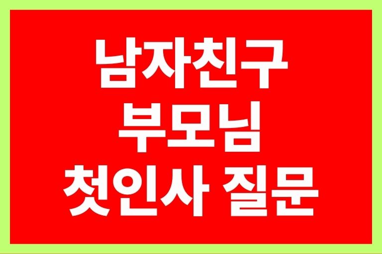남자친구 부모님 첫인사 질문