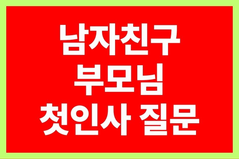 남자친구 부모님 첫인사 질문