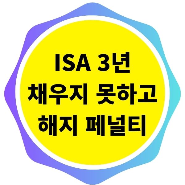 ISA 의무 가입 기간 3년 채우지 못하고 해지 시 페널티